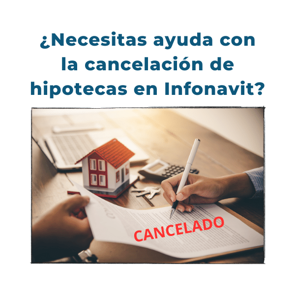 ¿Necesitas ayuda con la cancelación de hipotecas en Infonavit?